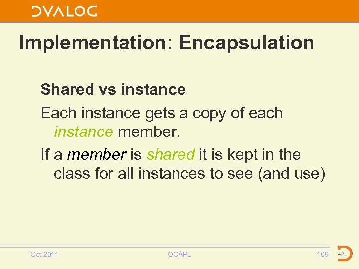 Implementation: Encapsulation Shared vs instance Each instance gets a copy of each instance member.