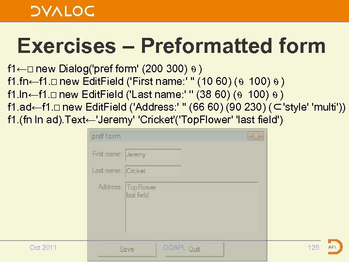 Exercises – Preformatted form f 1←⎕ new Dialog('pref form' (200 300) ⍬ ) f