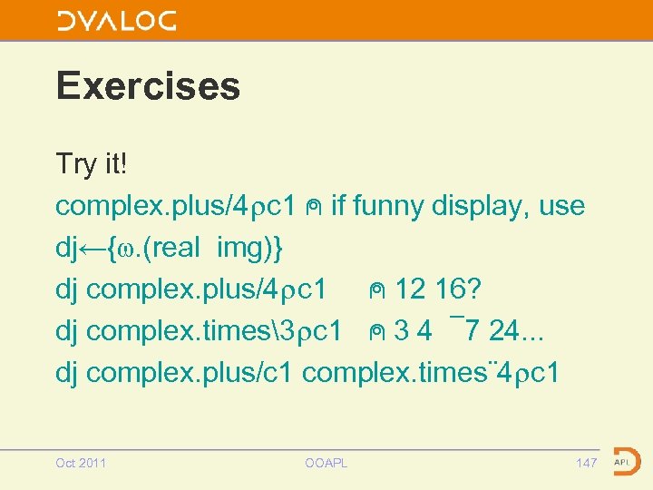 Exercises Try it! complex. plus/4⍴c 1 ⍝ if funny display, use dj←{⍵. (real img)}