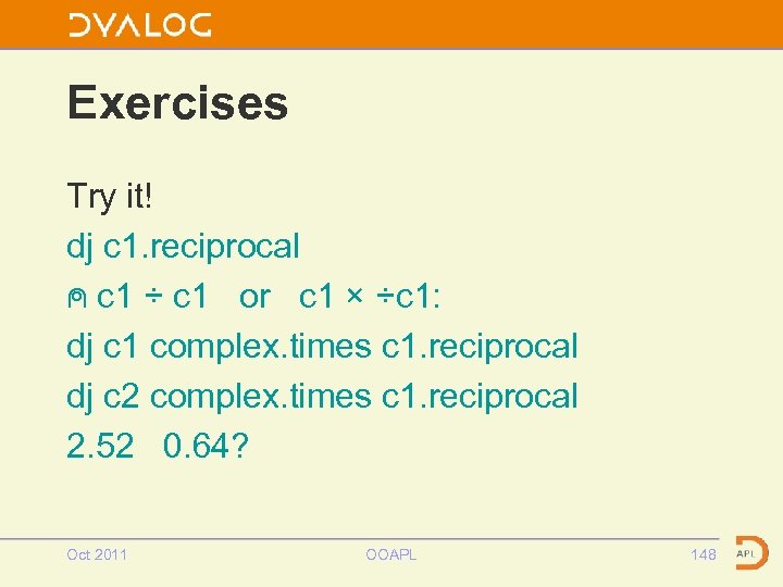 Exercises Try it! dj c 1. reciprocal ⍝ c 1 ÷ c 1 or
