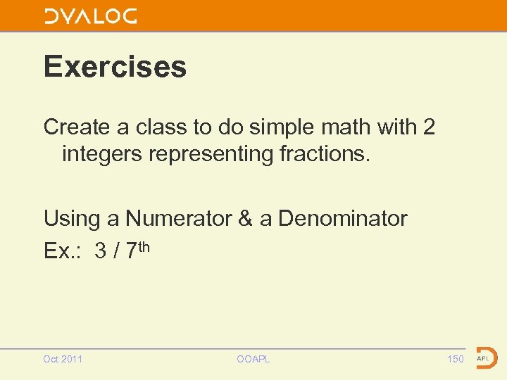 Exercises Create a class to do simple math with 2 integers representing fractions. Using