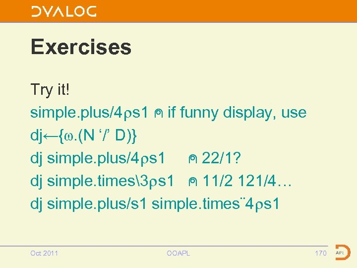 Exercises Try it! simple. plus/4⍴s 1 ⍝ if funny display, use dj←{⍵. (N ‘/’