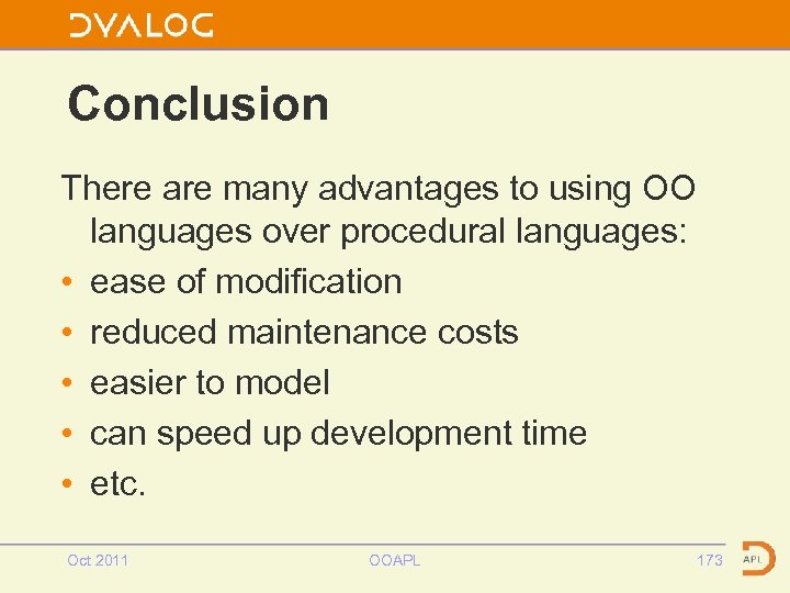 Conclusion There are many advantages to using OO languages over procedural languages: • ease