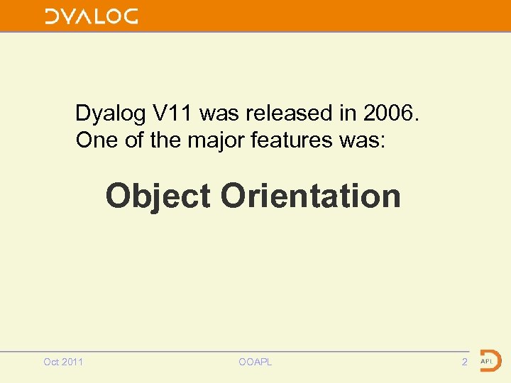 Dyalog V 11 was released in 2006. One of the major features was: Object