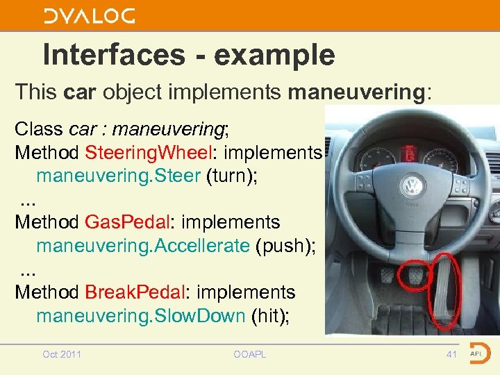 Interfaces - example This car object implements maneuvering: Class car : maneuvering; Method Steering.