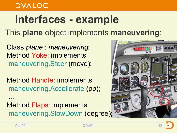 Interfaces - example This plane object implements maneuvering: Class plane : maneuvering; Method Yoke: