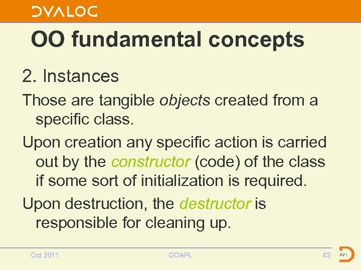 OO fundamental concepts 2. Instances Those are tangible objects created from a specific class.