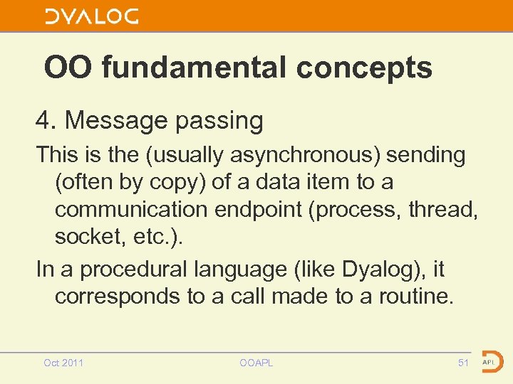 OO fundamental concepts 4. Message passing This is the (usually asynchronous) sending (often by