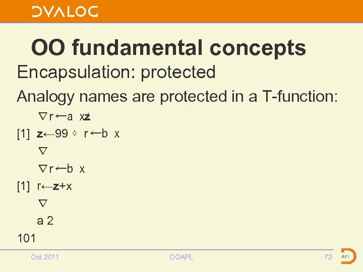 OO fundamental concepts Encapsulation: protected Analogy names are protected in a T-function: ∇r←a x;