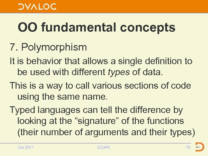OO fundamental concepts 7. Polymorphism It is behavior that allows a single definition to