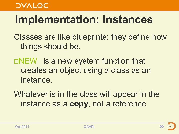 Implementation: instances Classes are like blueprints: they define how things should be. ⎕NEW is