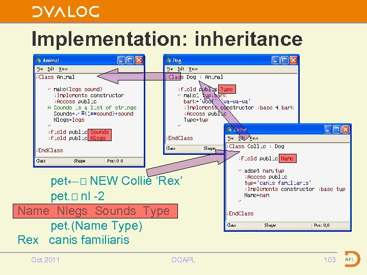 Implementation: inheritance pet←⎕ NEW Collie ‘Rex’ pet. ⎕ nl -2 Name Nlegs Sounds Type