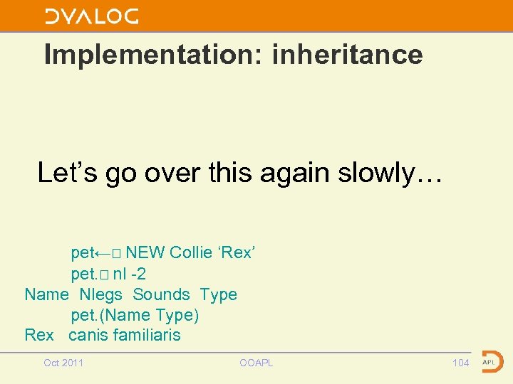 Implementation: inheritance Let’s go over this again slowly… pet←⎕ NEW Collie ‘Rex’ pet. ⎕