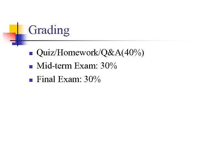 Grading n n n Quiz/Homework/Q&A(40%) Mid-term Exam: 30% Final Exam: 30% 