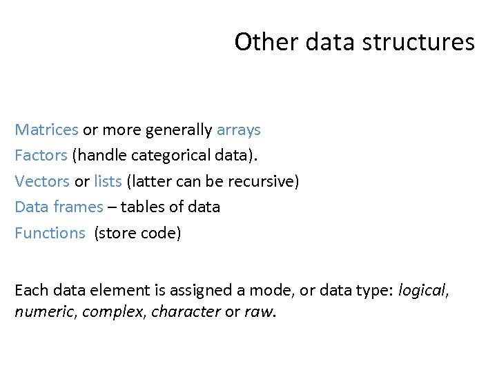 Other data structures Matrices or more generally arrays Factors (handle categorical data). Vectors or