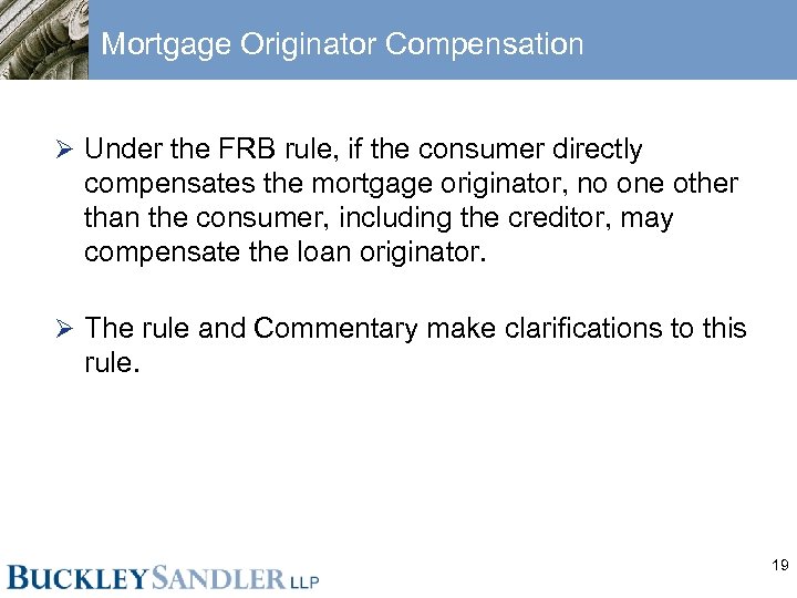 Mortgage Originator Compensation Ø Under the FRB rule, if the consumer directly compensates the