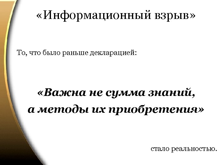  «Информационный взрыв» То, что было раньше декларацией: «Важна не сумма знаний, а методы