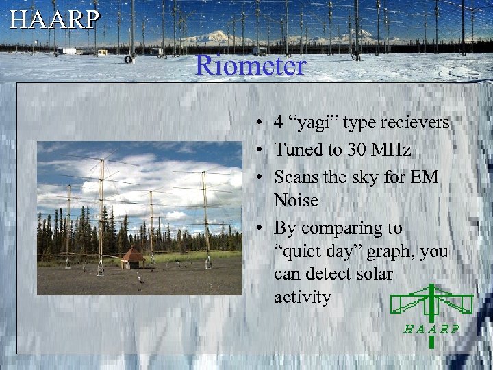 HAARP Riometer • 4 “yagi” type recievers • Tuned to 30 MHz • Scans