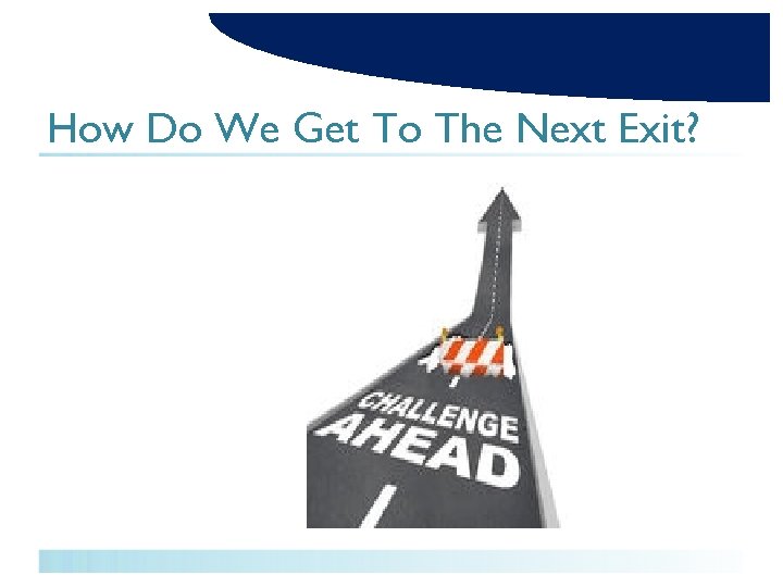 How Do We Get To The Next Exit? 