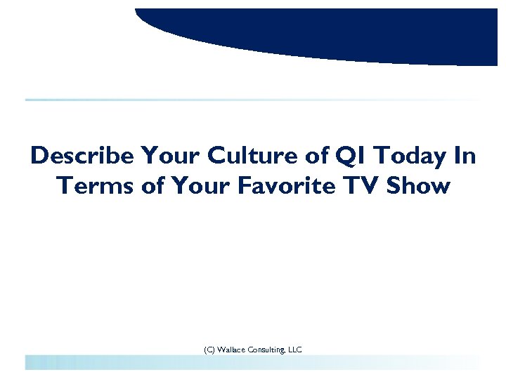 Describe Your Culture of QI Today In Terms of Your Favorite TV Show (C)