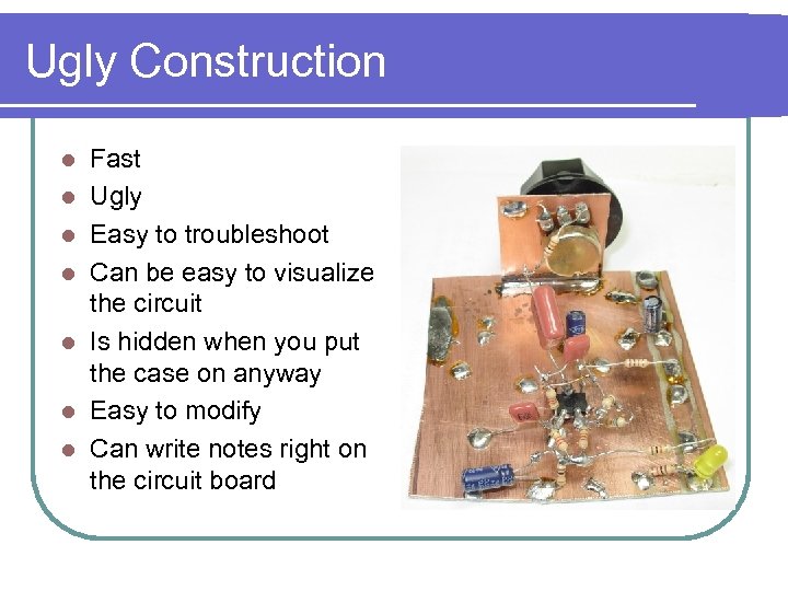 Ugly Construction l l l l Fast Ugly Easy to troubleshoot Can be easy