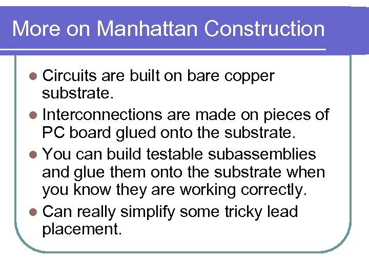 More on Manhattan Construction l Circuits are built on bare copper substrate. l Interconnections