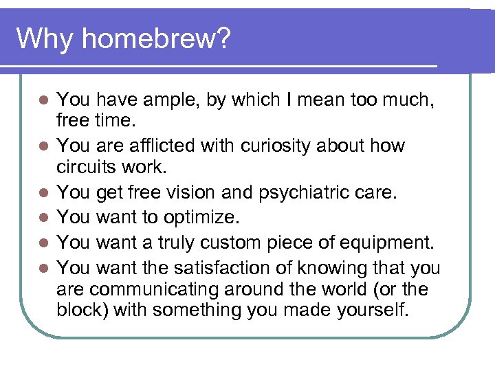 Why homebrew? l l l You have ample, by which I mean too much,