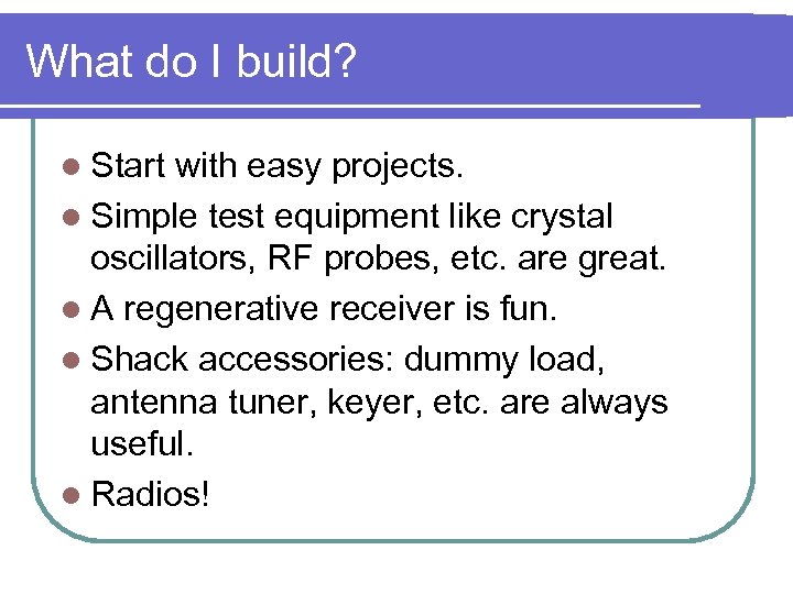 What do I build? l Start with easy projects. l Simple test equipment like