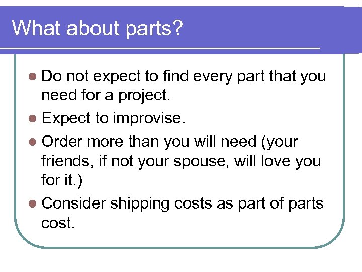 What about parts? l Do not expect to find every part that you need