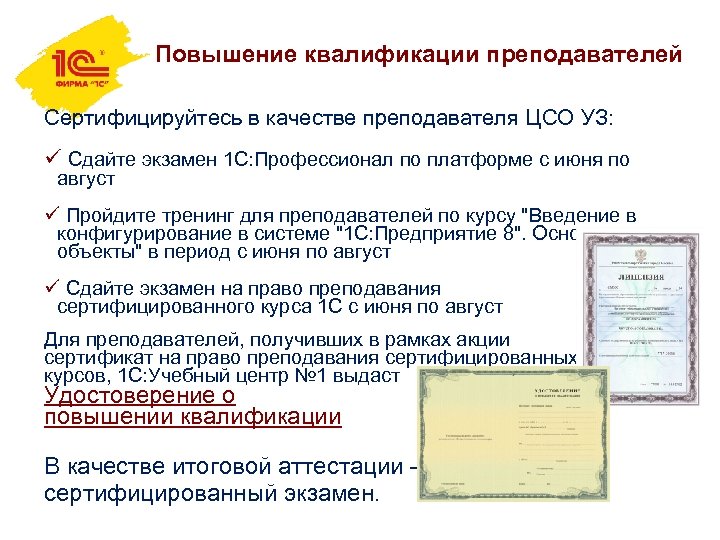 Повышение квалификации преподавателей Сертифицируйтесь в качестве преподавателя ЦСО УЗ: ü Сдайте экзамен 1 С: