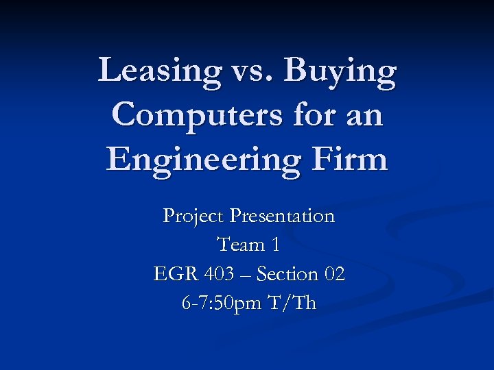 Leasing vs. Buying Computers for an Engineering Firm Project Presentation Team 1 EGR 403