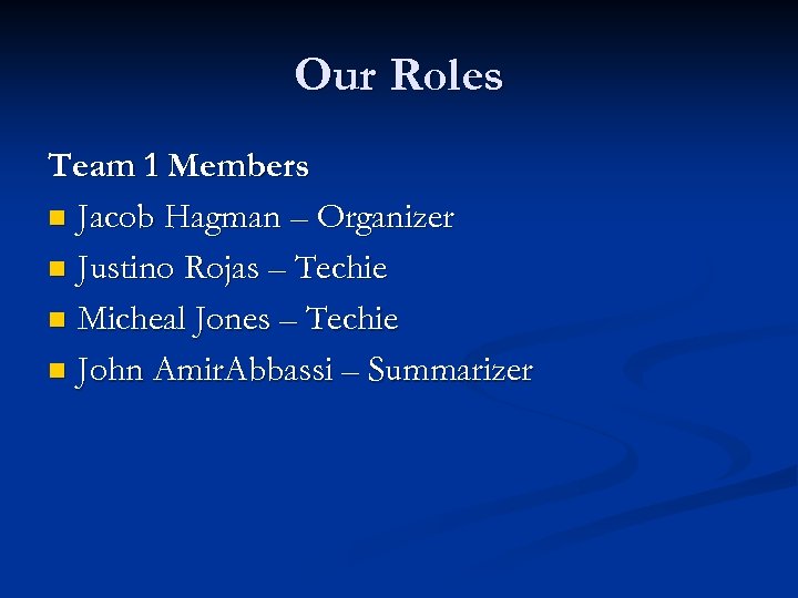 Our Roles Team 1 Members n Jacob Hagman – Organizer n Justino Rojas –
