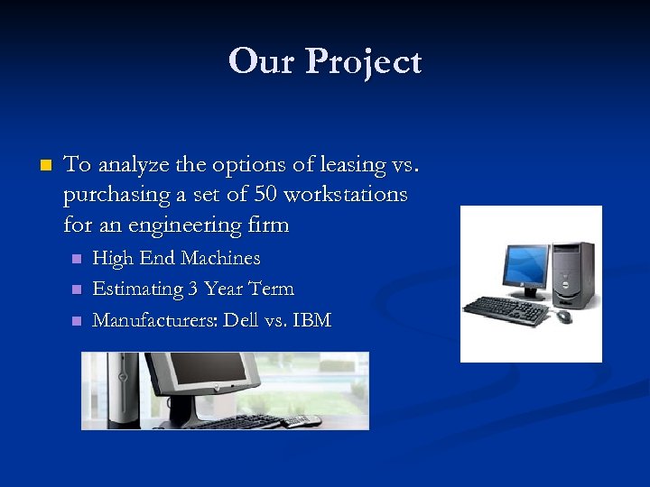 Our Project n To analyze the options of leasing vs. purchasing a set of