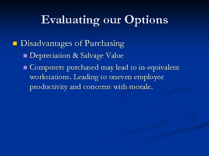 Evaluating our Options n Disadvantages of Purchasing Depreciation & Salvage Value n Computers purchased