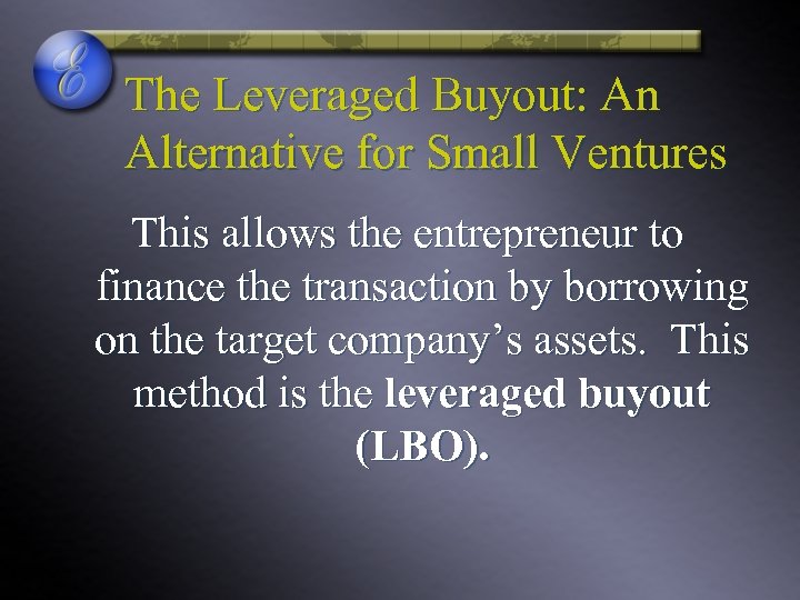 The Leveraged Buyout: An Alternative for Small Ventures This allows the entrepreneur to finance