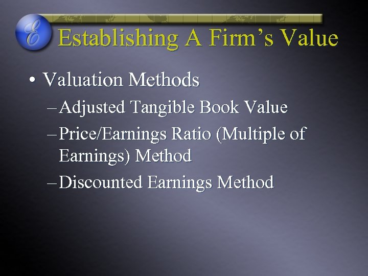 Establishing A Firm’s Value • Valuation Methods – Adjusted Tangible Book Value – Price/Earnings
