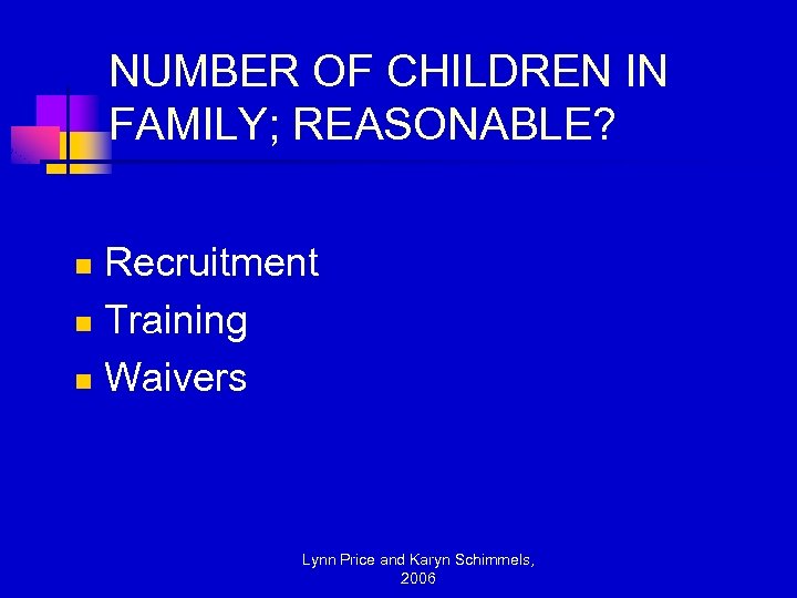 NUMBER OF CHILDREN IN FAMILY; REASONABLE? Recruitment n Training n Waivers n Lynn Price