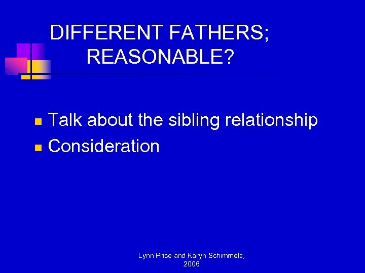 DIFFERENT FATHERS; REASONABLE? Talk about the sibling relationship n Consideration n Lynn Price and