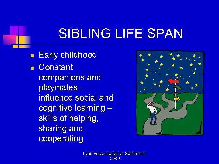 SIBLING LIFE SPAN n n Early childhood Constant companions and playmates influence social and