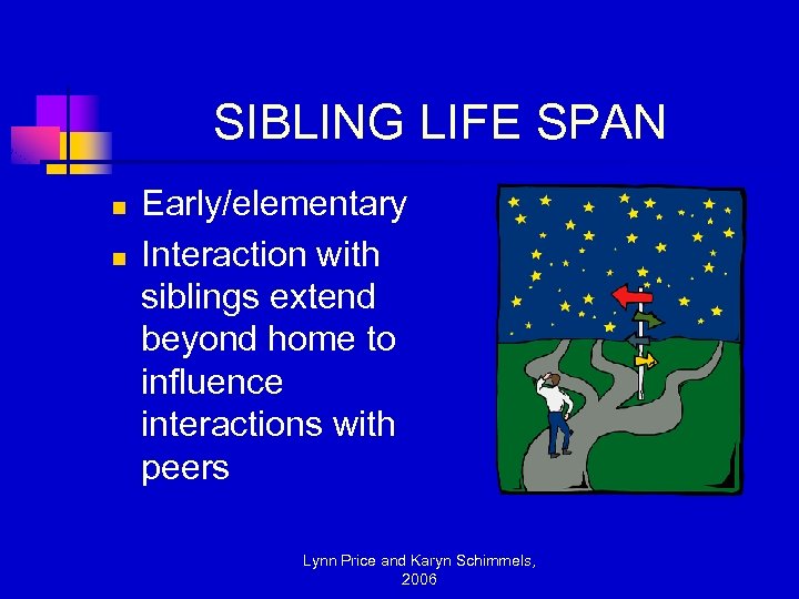 SIBLING LIFE SPAN n n Early/elementary Interaction with siblings extend beyond home to influence