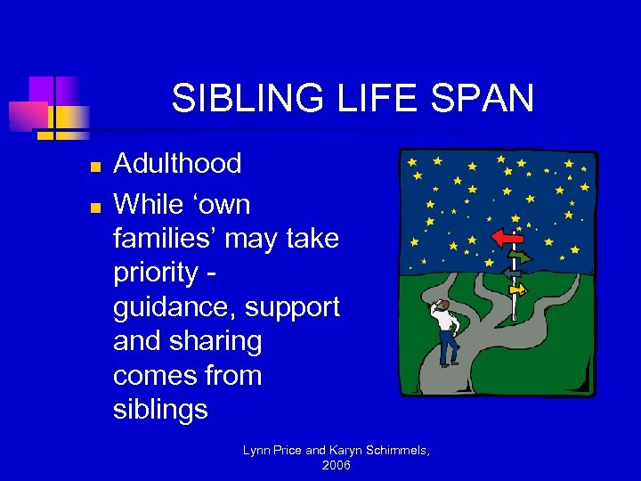 SIBLING LIFE SPAN n n Adulthood While ‘own families’ may take priority guidance, support