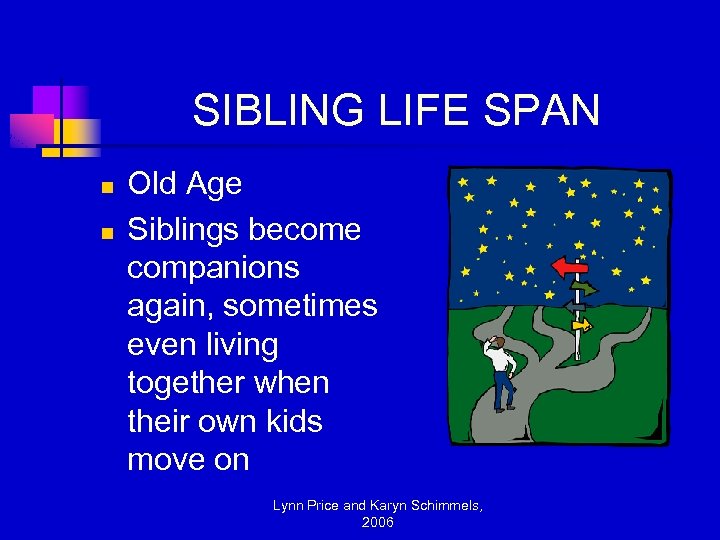 SIBLING LIFE SPAN n n Old Age Siblings become companions again, sometimes even living