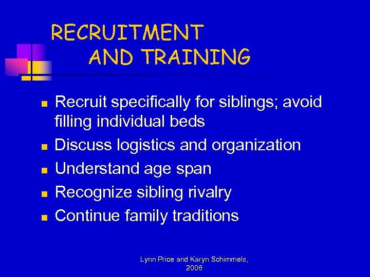 RECRUITMENT AND TRAINING n n n Recruit specifically for siblings; avoid filling individual beds