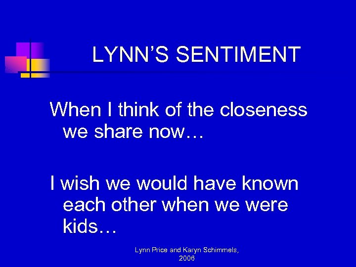 LYNN’S SENTIMENT When I think of the closeness we share now… I wish we