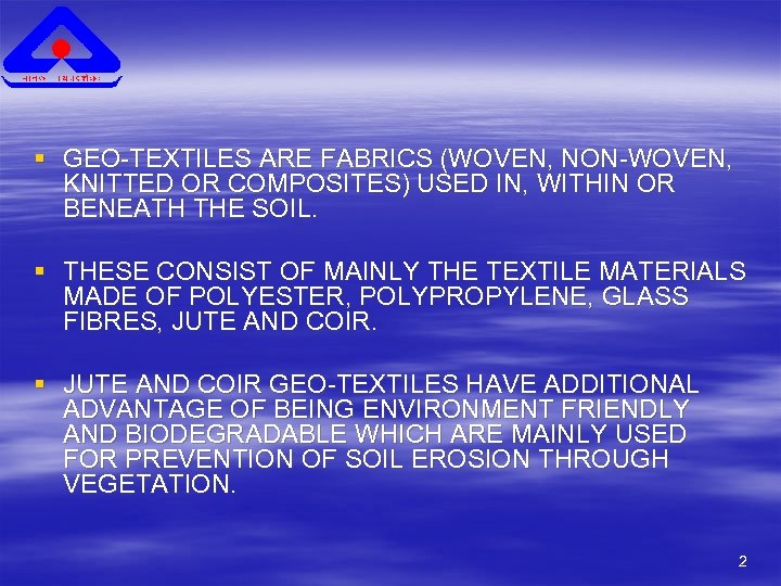 § GEO-TEXTILES ARE FABRICS (WOVEN, NON-WOVEN, KNITTED OR COMPOSITES) USED IN, WITHIN OR BENEATH