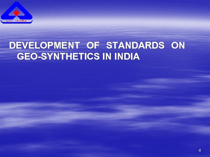 DEVELOPMENT OF STANDARDS ON GEO-SYNTHETICS IN INDIA 4 