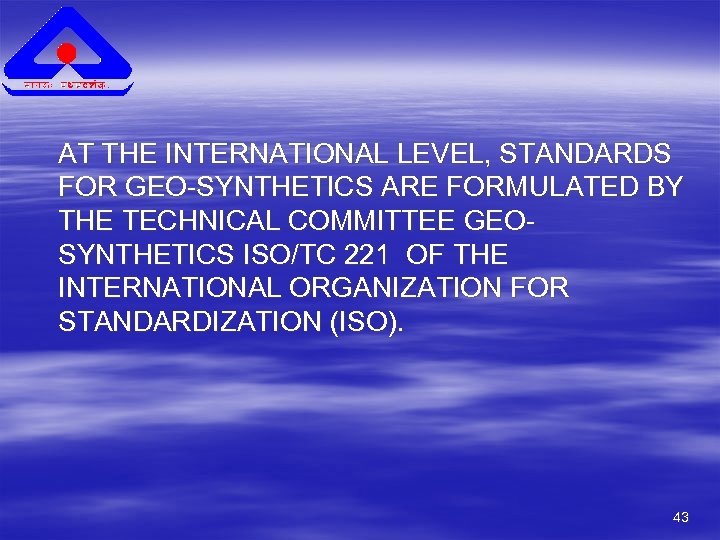 AT THE INTERNATIONAL LEVEL, STANDARDS FOR GEO-SYNTHETICS ARE FORMULATED BY THE TECHNICAL COMMITTEE GEOSYNTHETICS