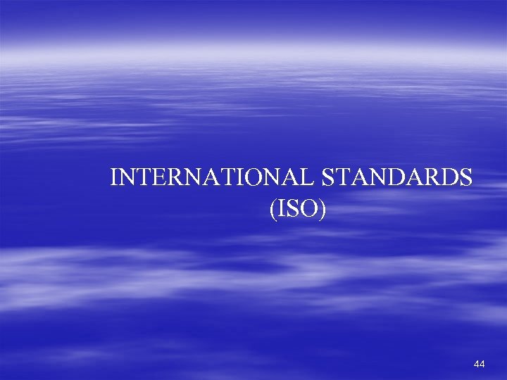 INTERNATIONAL STANDARDS (ISO) 44 