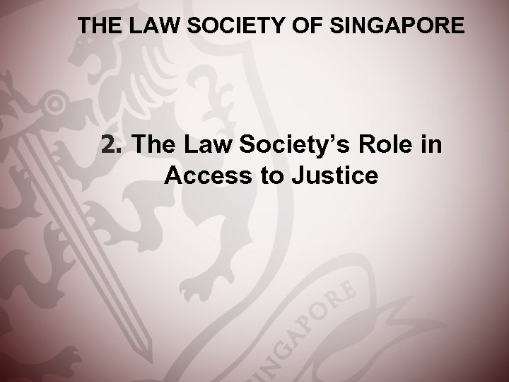 THE LAW SOCIETY OF SINGAPORE 2. The Law Society’s Role in Access to Justice