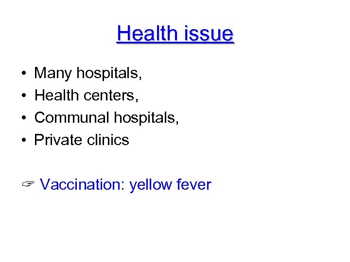 Health issue • • Many hospitals, Health centers, Communal hospitals, Private clinics Vaccination: yellow